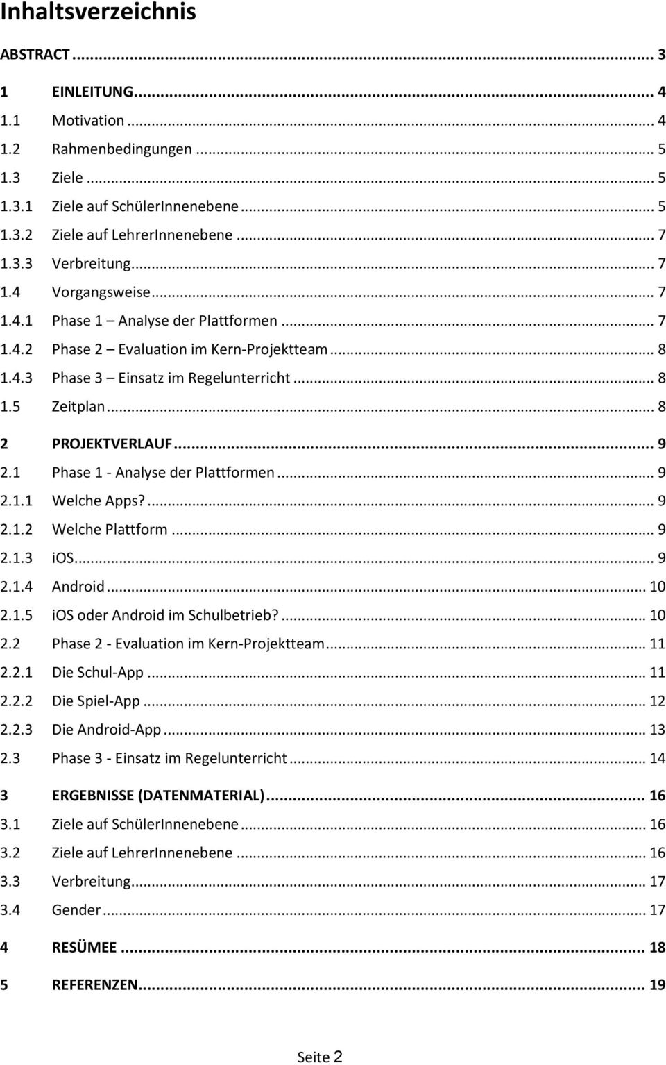 .. 9 2.1 Phase 1 - Analyse der Plattformen... 9 2.1.1 Welche Apps?... 9 2.1.2 Welche Plattform... 9 2.1.3 ios... 9 2.1.4 Android... 10 2.1.5 ios oder Android im Schulbetrieb?... 10 2.2 Phase 2 - Evaluation im Kern-Projektteam.