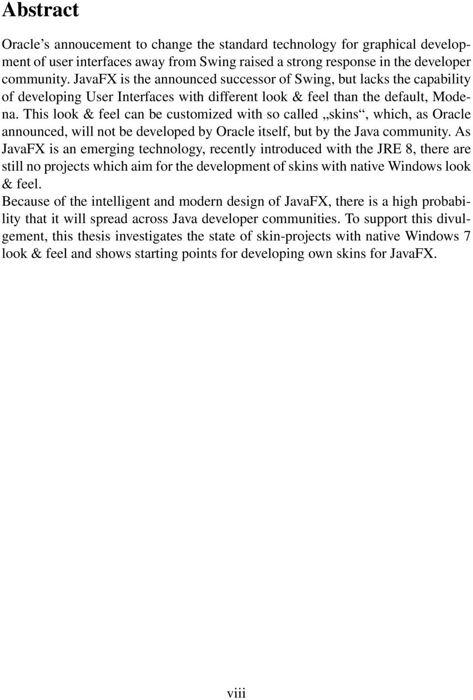 This look & feel can be customized with so called skins, which, as Oracle announced, will not be developed by Oracle itself, but by the Java community.