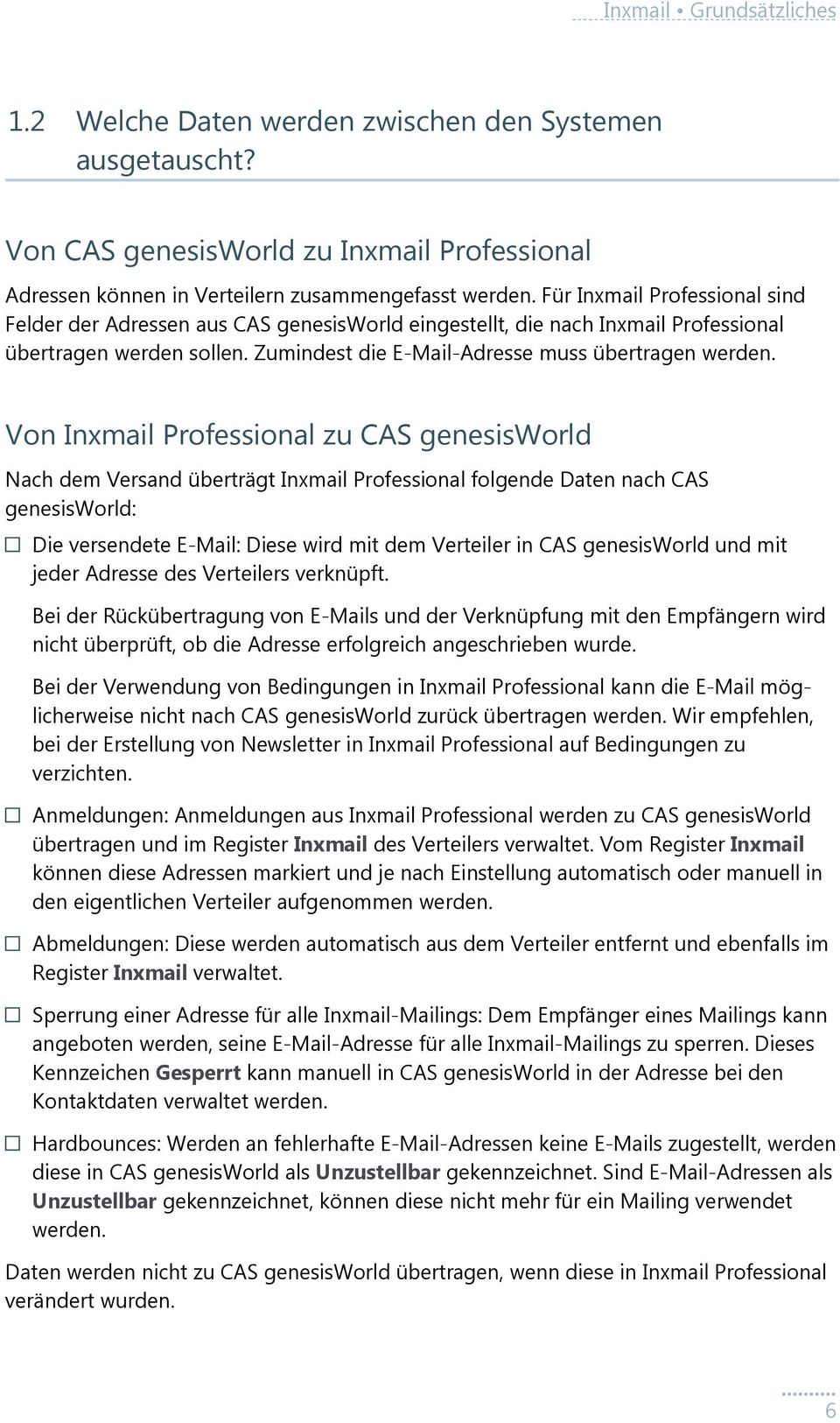 Von Inxmail Professional zu CAS genesisworld Nach dem Versand überträgt Inxmail Professional folgende Daten nach CAS genesisworld: Die versendete E-Mail: Diese wird mit dem Verteiler in CAS