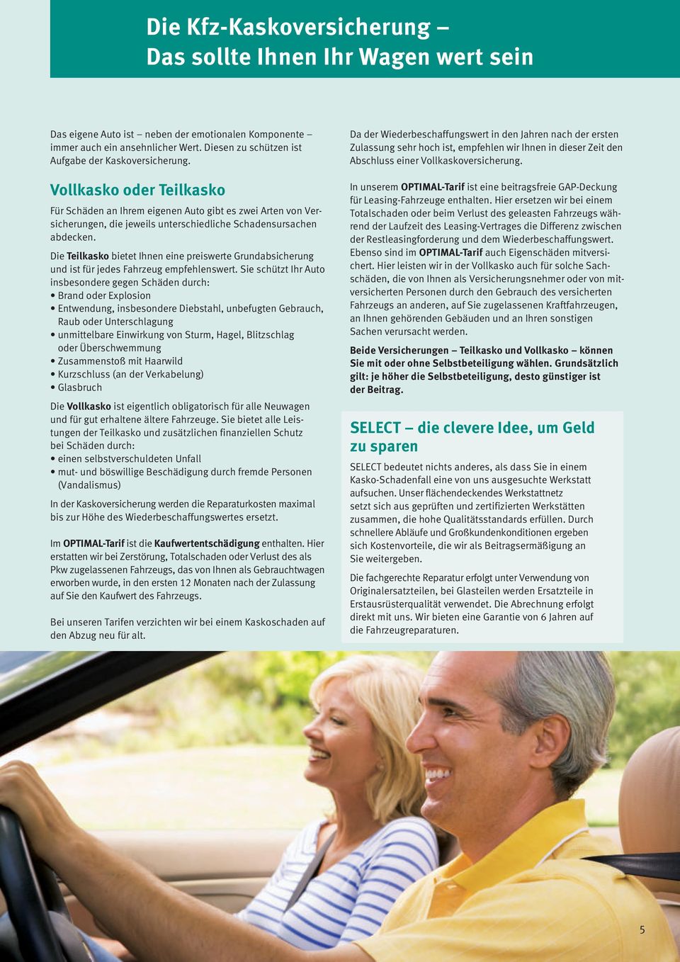 Vollkasko oder Teilkasko Für Schäden an Ihrem eigenen Auto gibt es zwei Arten von Versicherungen, die jeweils unterschiedliche Schadens ursachen abdecken.