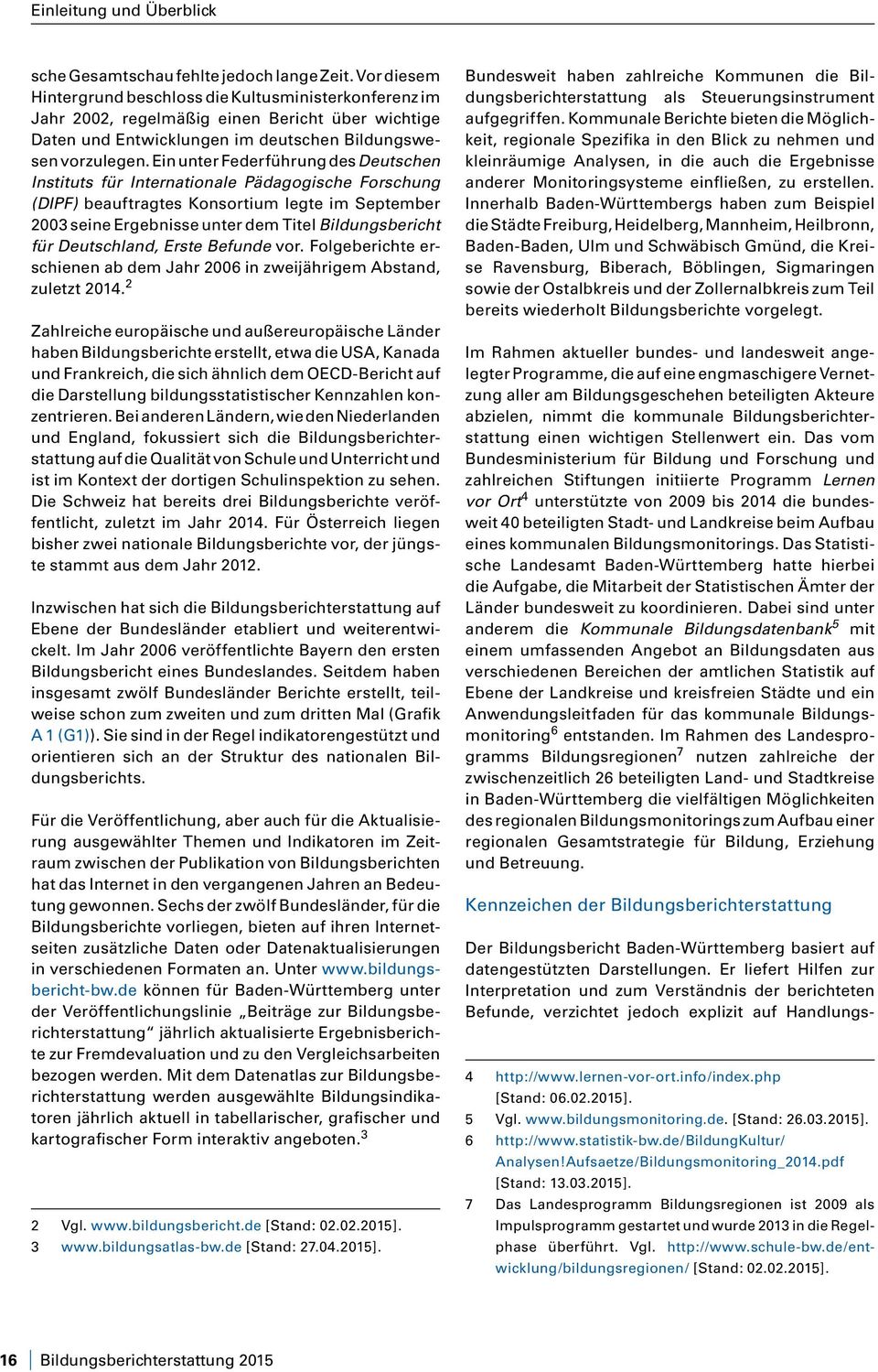 Ein unter Federführung des Deutschen Instituts für Internationale Pädagogische Forschung (DIPF) beauftragtes Konsortium legte im September 2003 seine Ergebnisse unter dem Titel Bildungsbericht für