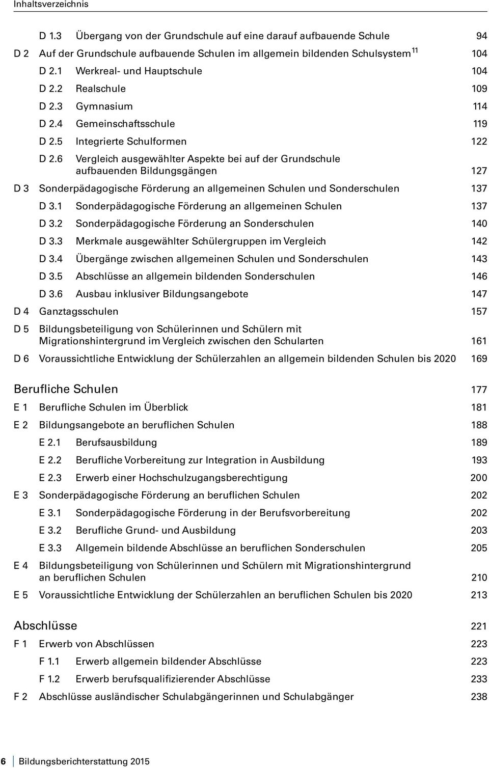 6 Vergleich ausgewählter Aspekte bei auf der Grundschule aufbauenden Bildungsgängen 127 D 3 Sonderpädagogische Förderung an allgemeinen Schulen und Sonderschulen 137 D 3.