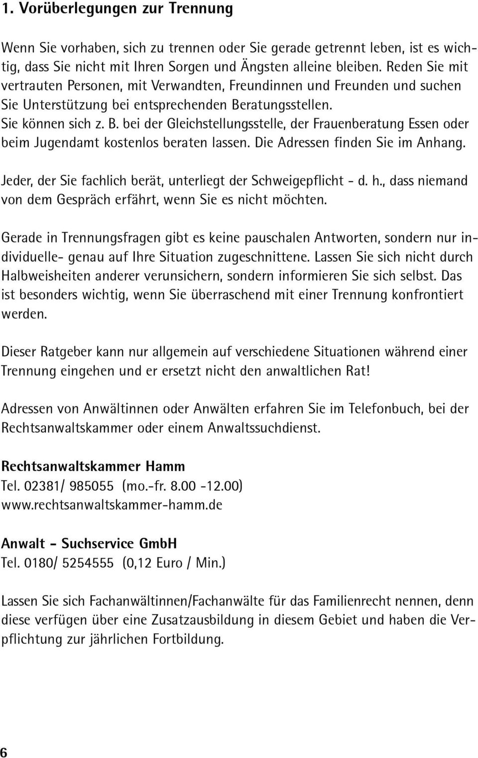 ratungsstellen. Sie können sich z. B. bei der Gleichstellungsstelle, der Frauenberatung Essen oder beim Jugendamt kostenlos beraten lassen. Die Adressen finden Sie im Anhang.