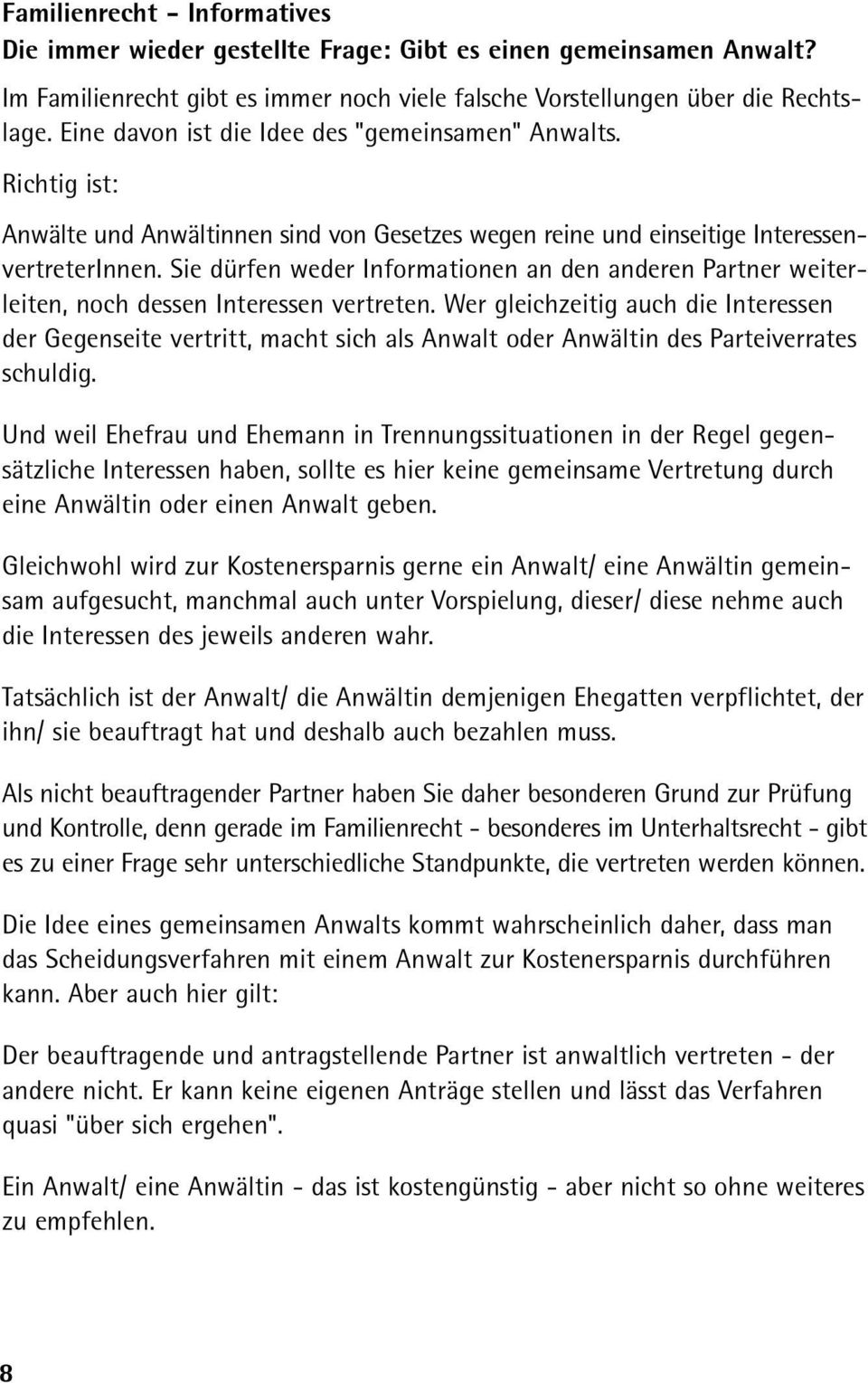 Sie dürfen weder Informationen an den anderen Partner weiterleiten, noch dessen Interessen vertreten.