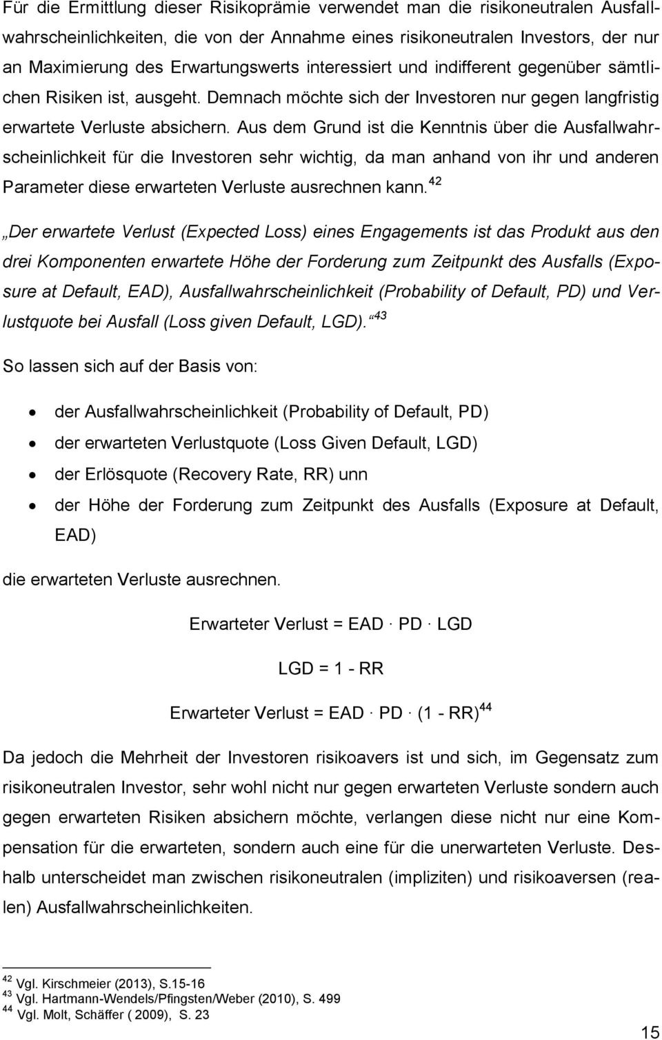 Aus dem Grund ist die Kenntnis über die Ausfallwahrscheinlichkeit für die Investoren sehr wichtig, da man anhand von ihr und anderen Parameter diese erwarteten Verluste ausrechnen kann.