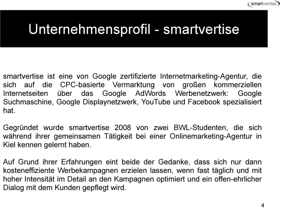Gegründet wurde smartvertise 2008 von zwei BWL-Studenten, die sich während ihrer gemeinsamen Tätigkeit bei einer Onlinemarketing-Agentur in Kiel kennen gelernt haben.