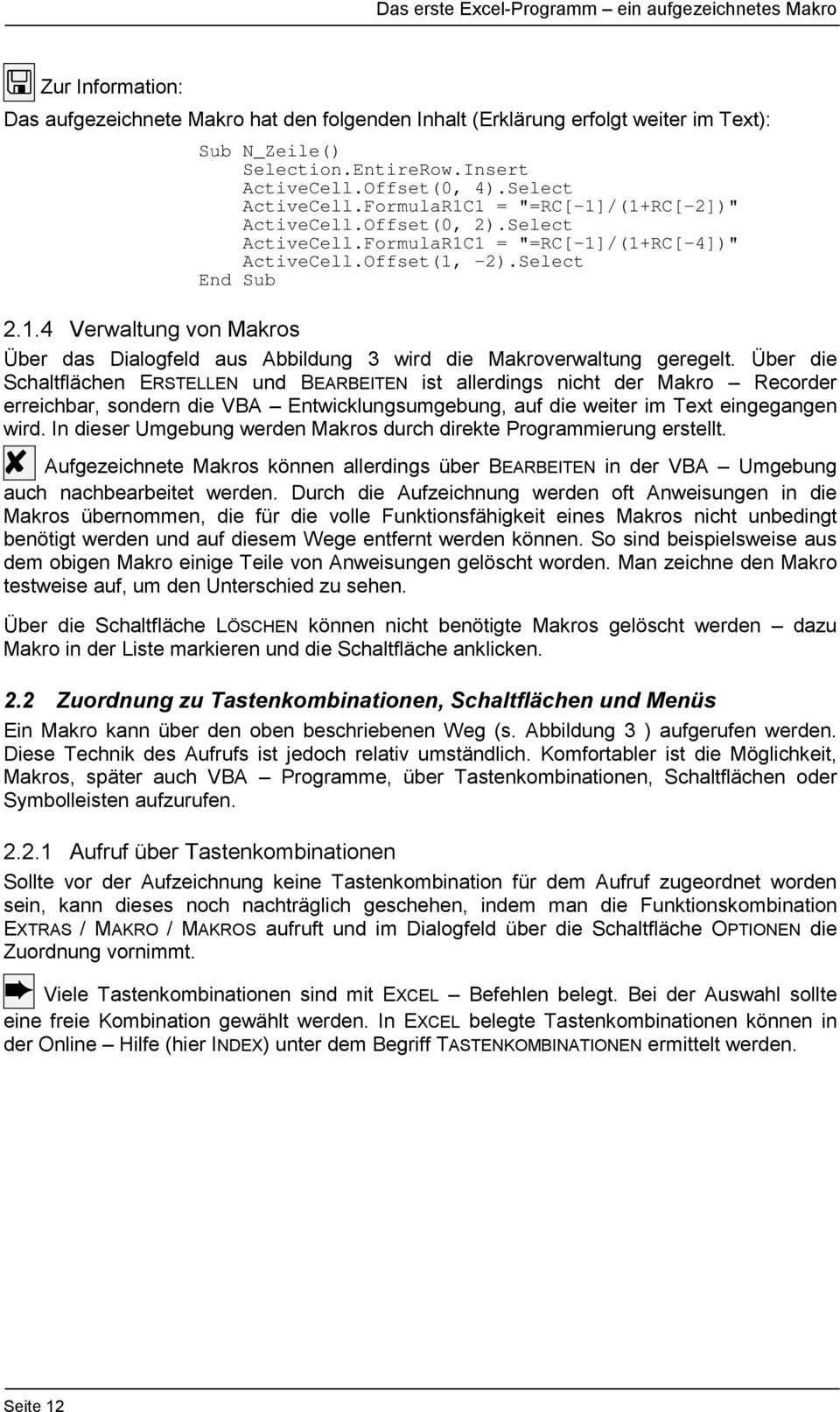 Über die Schaltflächen ERSTELLEN und BEARBEITEN ist allerdings nicht der Makro Recorder erreichbar, sondern die VBA Entwicklungsumgebung, auf die weiter im Text eingegangen wird.