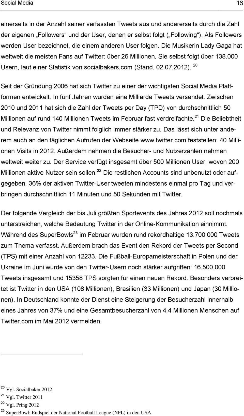 000 Usern, laut einer Statistik von socialbakers.com (Stand. 02.07.2012). 20 Seit der Gründung 2006 hat sich Twitter zu einer der wichtigsten Social Media Plattformen entwickelt.