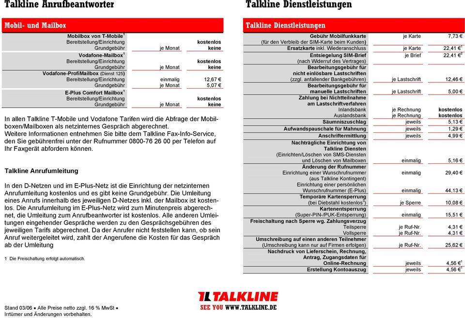 Weitere Informationen entnehmen Sie bitte dem Talkline Fax-Info-Service, den Sie gebührenfrei unter der Rufnummer 0800-76 26 00 per Telefon auf Ihr Faxgerät abfordern können.