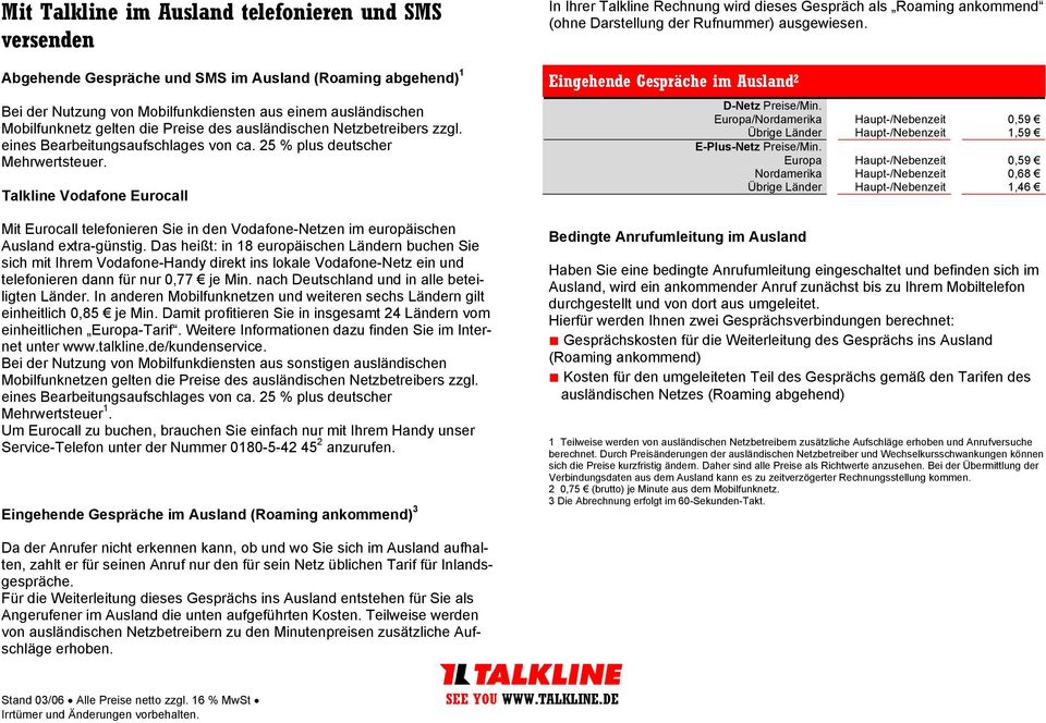 ausländischen Netzbetreibers zzgl. eines Bearbeitungsaufschlages von ca. 25 % plus deutscher Mehrwertsteuer. Talkline Vodafone Eurocall D-Netz Preise/Min.