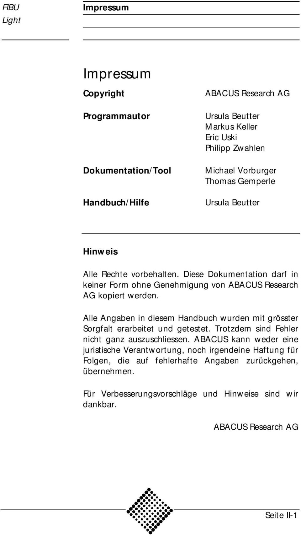 Alle Angaben in diesem Handbuch wurden mit grösster Sorgfalt erarbeitet und getestet. Trotzdem sind Fehler nicht ganz auszuschliessen.