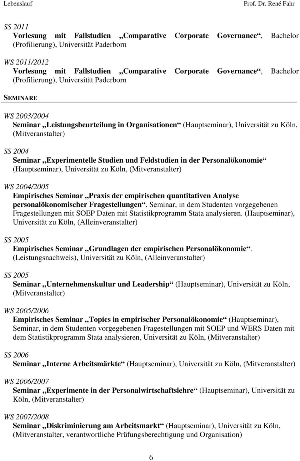 Feldstudien in der Personalökonomie (Hauptseminar), Universität zu Köln, (Mitveranstalter) WS 2004/2005 Empirisches Seminar Praxis der empirischen quantitativen Analyse personalökonomischer