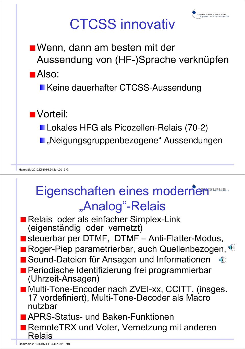 2012 /9 Eigenschaften eines modernen Analog -Relais Relais oder als einfacher Simplex-Link (eigenständig oder vernetzt) steuerbar per DTMF, DTMF Anti-Flatter-Modus, Roger-Piep parametrierbar, auch