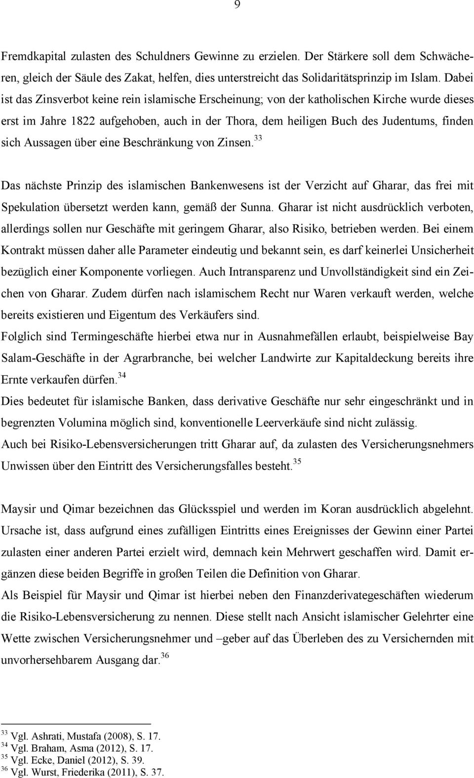 Aussagen über eine Beschränkung von Zinsen. 33 Das nächste Prinzip des islamischen Bankenwesens ist der Verzicht auf Gharar, das frei mit Spekulation übersetzt werden kann, gemäß der Sunna.