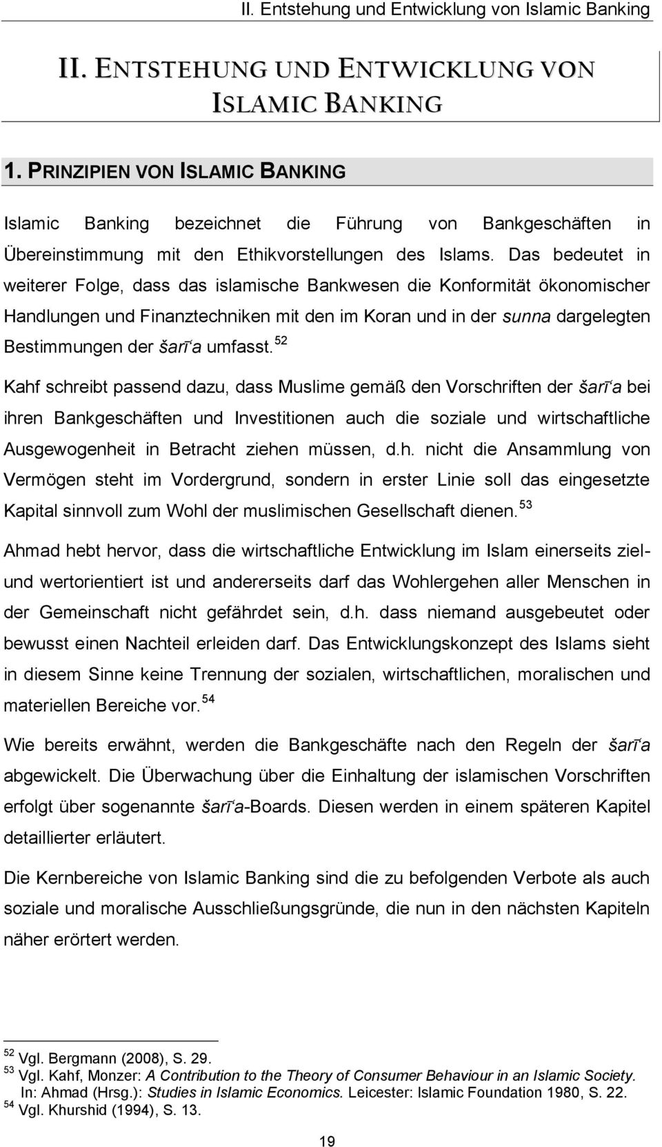 Das bedeutet in weiterer Folge, dass das islamische Bankwesen die Konformität ökonomischer Handlungen und Finanztechniken mit den im Koran und in der sunna dargelegten Bestimmungen der šarī a umfasst.