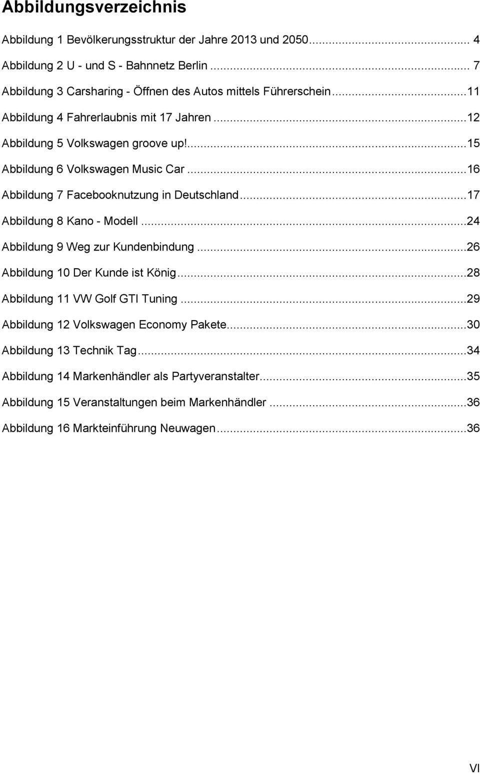 ...15 Abbildung 6 Volkswagen Music Car...16 Abbildung 7 Facebooknutzung in Deutschland...17 Abbildung 8 Kano - Modell...24 Abbildung 9 Weg zur Kundenbindung.