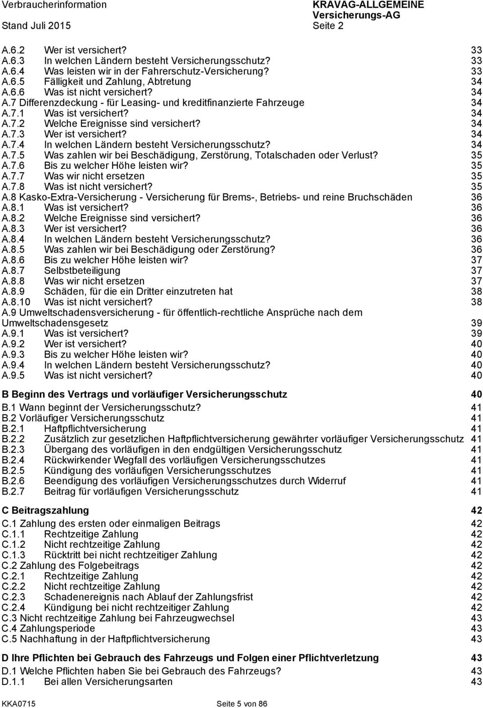 34 A.7.4 In welchen Ländern besteht Versicherungsschutz? 34 A.7.5 Was zahlen wir bei Beschädigung, Zerstörung, Totalschaden oder Verlust? 35 A.7.6 Bis zu welcher Höhe leisten wir? 35 A.7.7 Was wir nicht ersetzen 35 A.