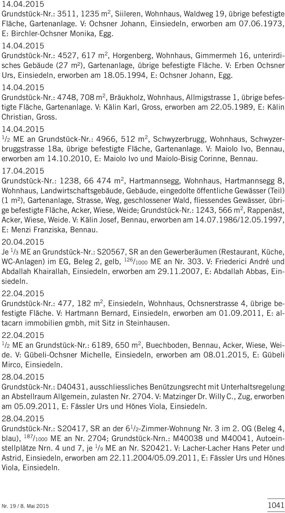 V: Erben Ochsner Urs, Einsiedeln, erworben am 18.05.1994, E: Ochsner Johann, Egg. 14.04.2015 Grundstück-Nr.