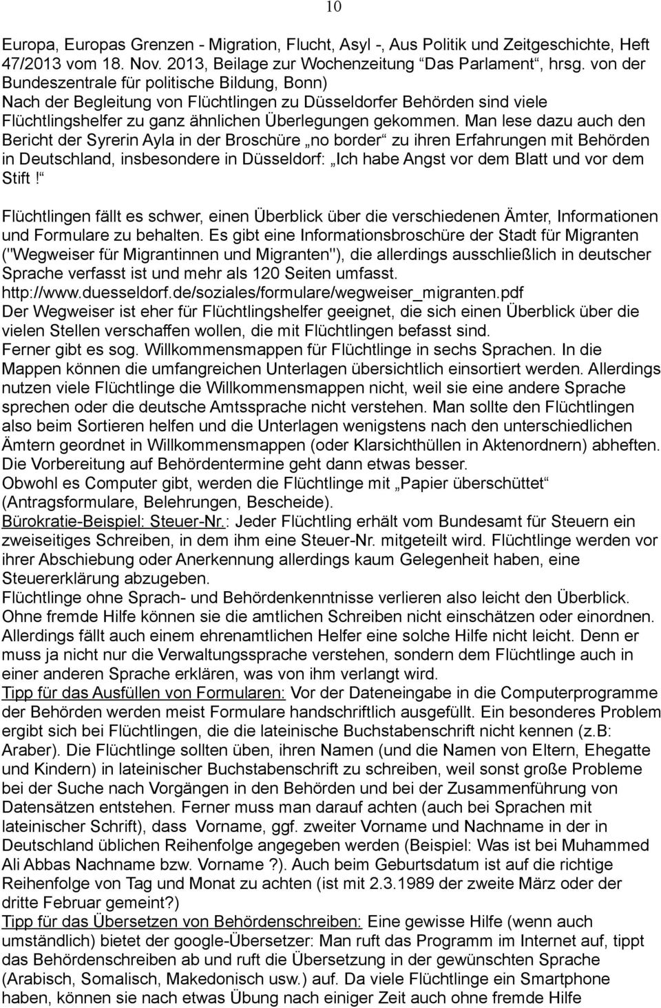 Man lese dazu auch den Bericht der Syrerin Ayla in der Broschüre no border zu ihren Erfahrungen mit Behörden in Deutschland, insbesondere in Düsseldorf: Ich habe Angst vor dem Blatt und vor dem Stift!