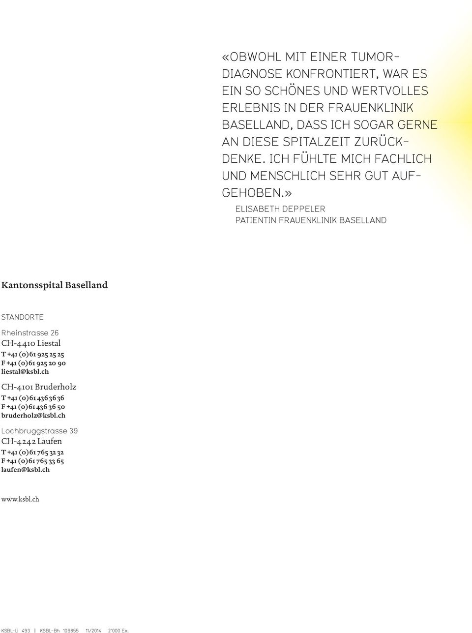 » Elisabeth Deppeler Patientin Frauenklinik baselland Kantonsspital Baselland STANDORTE Rheinstrasse 26 CH-4410 Liestal T +41 (0)61 925 25 25 F +41 (0)61 925 20