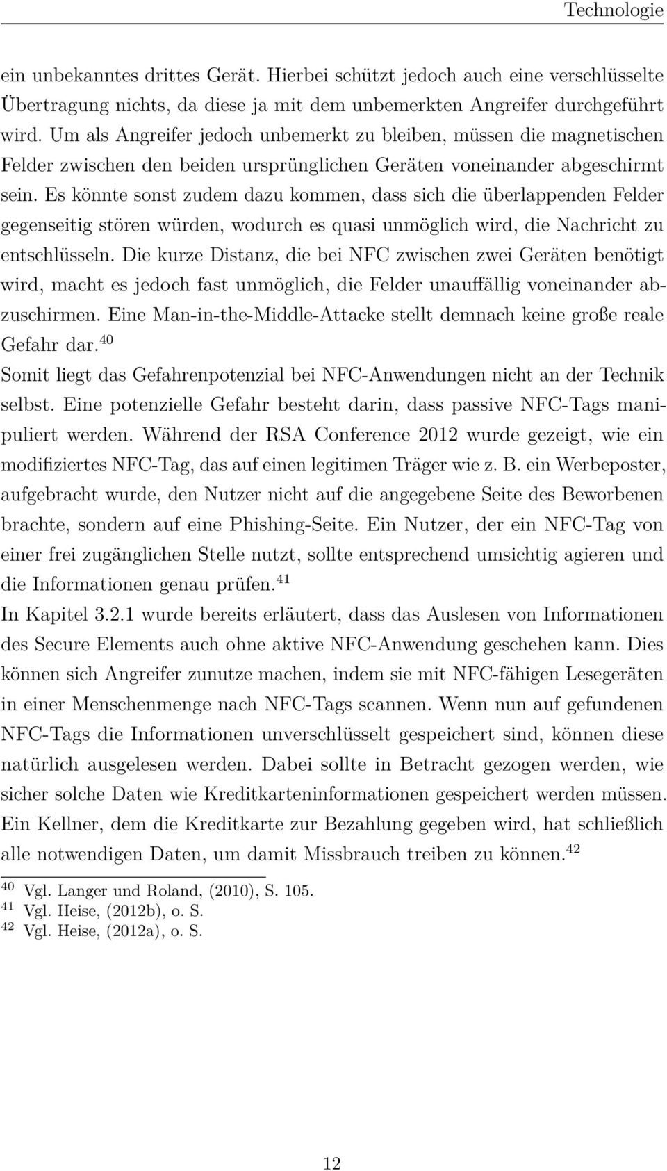 Es könnte sonst zudem dazu kommen, dass sich die überlappenden Felder gegenseitig stören würden, wodurch es quasi unmöglich wird, die Nachricht zu entschlüsseln.