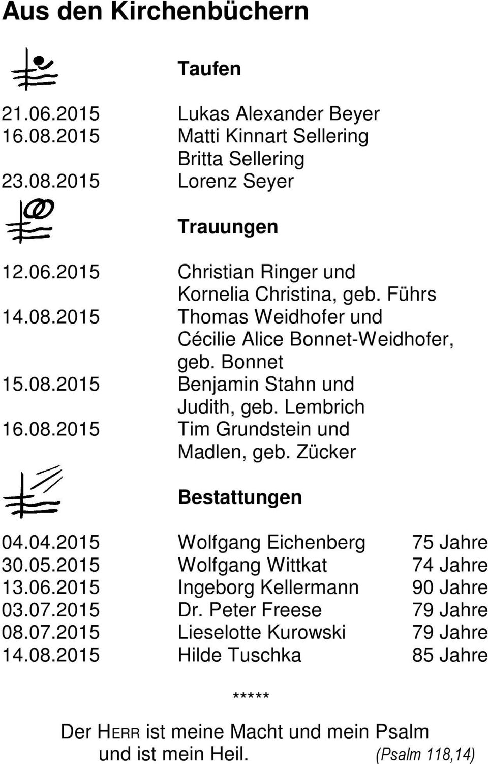 Zücker Bestattungen 04.04.2015 Wolfgang Eichenberg 75 Jahre 30.05.2015 Wolfgang Wittkat 74 Jahre 13.06.2015 Ingeborg Kellermann 90 Jahre 03.07.2015 Dr. Peter Freese 79 Jahre 08.