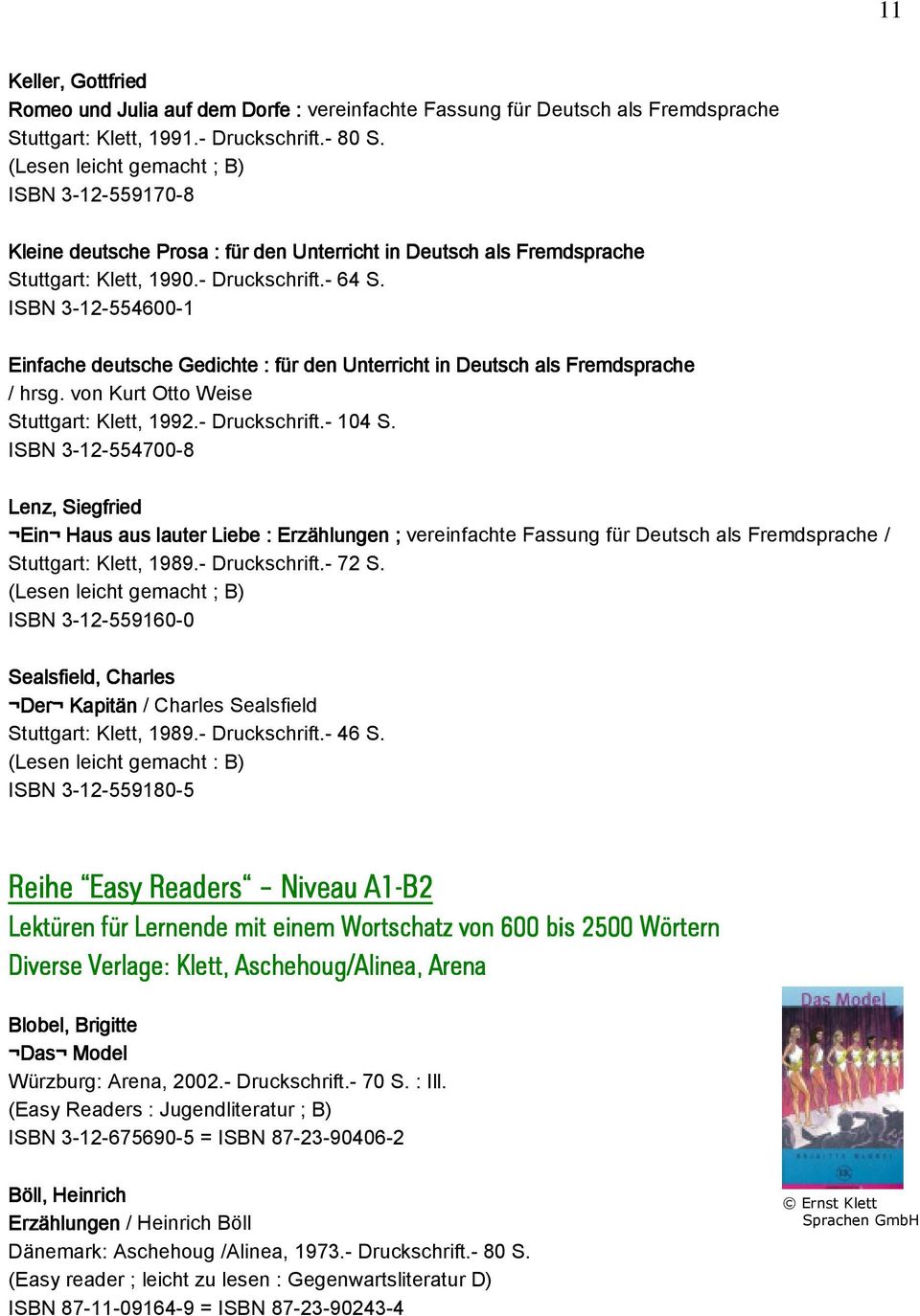 ISBN 3-12-554600-1 Einfache deutsche Gedichte : für den Unterricht U in Deutsch als Fremdsprache / hrsg. von Kurt Otto Weise Stuttgart: Klett, 1992.- Druckschrift.- 104 S.