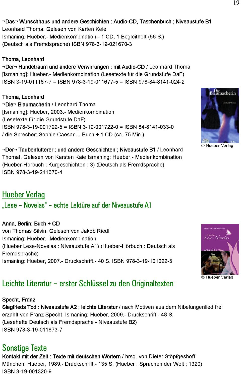 - Medienkombination (Lesetexte für die Grundstufe DaF) ISBN 3-19-011167-7 = ISBN 978-3-19-011677-5 = ISBN 978-84-8141-024-2 Thoma, Leonhard Die Blaumacherin / Leonhard Thoma [Ismaning]: Hueber, 2003.