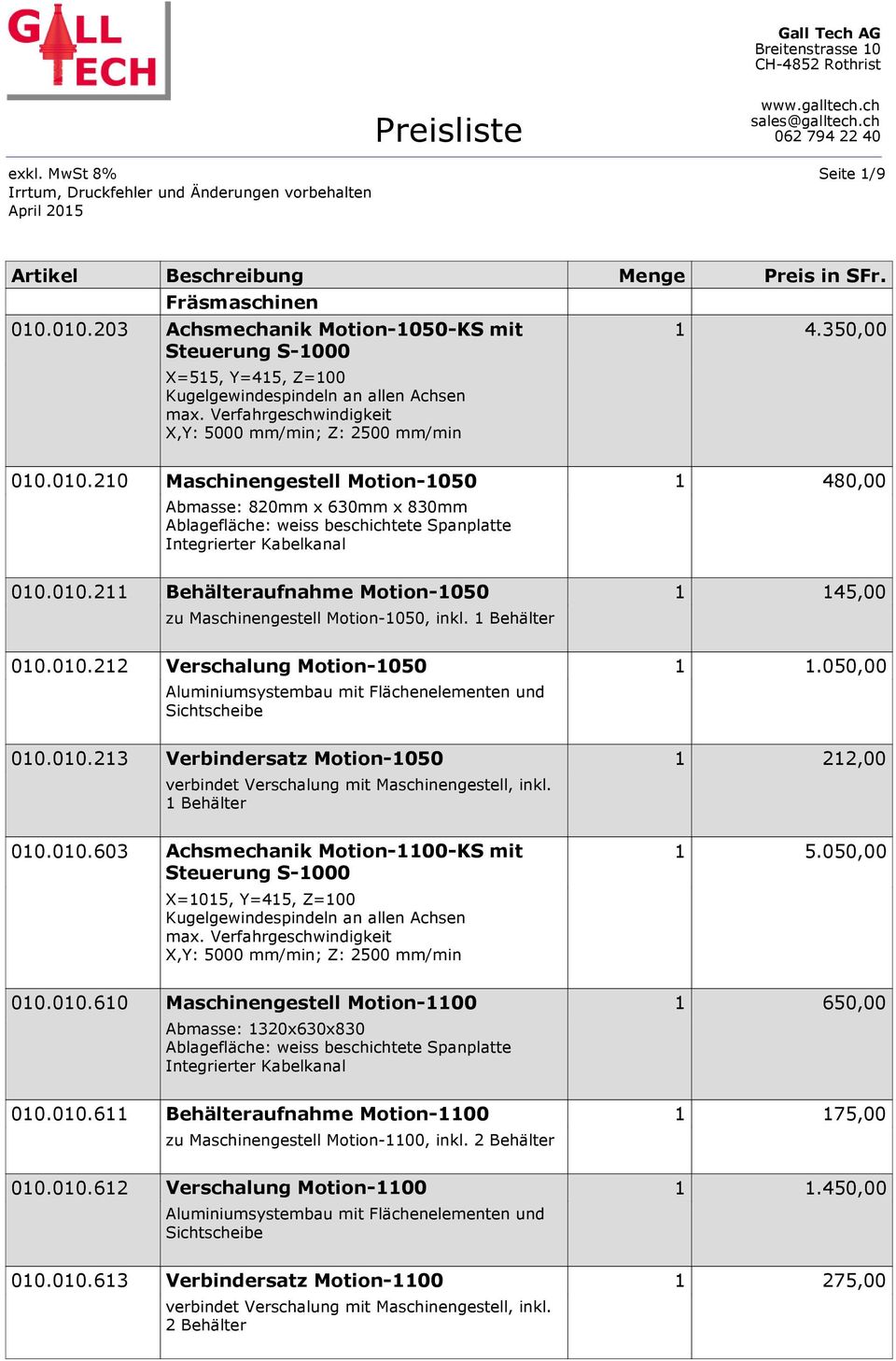 010.210 Maschinengestell Motion-1050 1 480,00 Abmasse: 820mm x 630mm x 830mm Ablagefläche: weiss beschichtete Spanplatte Integrierter Kabelkanal 010.010.211 Behälteraufnahme Motion-1050 1 145,00 zu Maschinengestell Motion-1050, inkl.