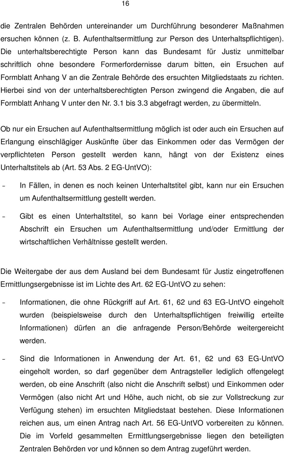 ersuchten Mitgliedstaats zu richten. Hierbei sind von der unterhaltsberechtigten Person zwingend die Angaben, die auf Formblatt Anhang V unter den Nr. 3.1 bis 3.3 abgefragt werden, zu übermitteln.