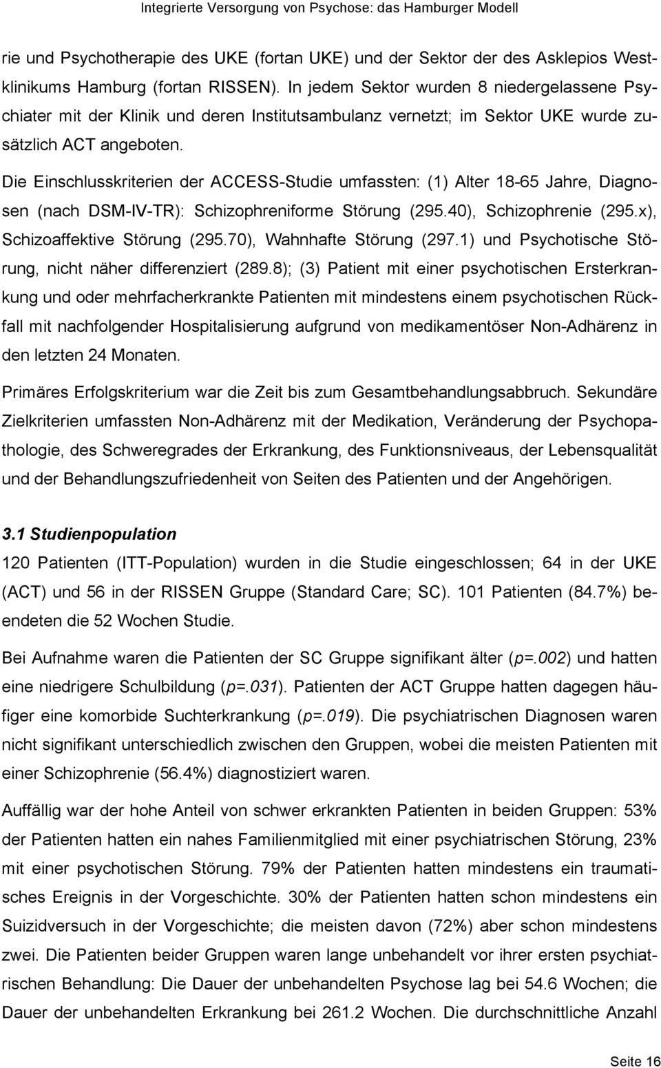 Die Einschlusskriterien der ACCESS-Studie umfassten: (1) Alter 18-65 Jahre, Diagnosen (nach DSM-IV-TR): Schizophreniforme Störung (295.40), Schizophrenie (295.x), Schizoaffektive Störung (295.