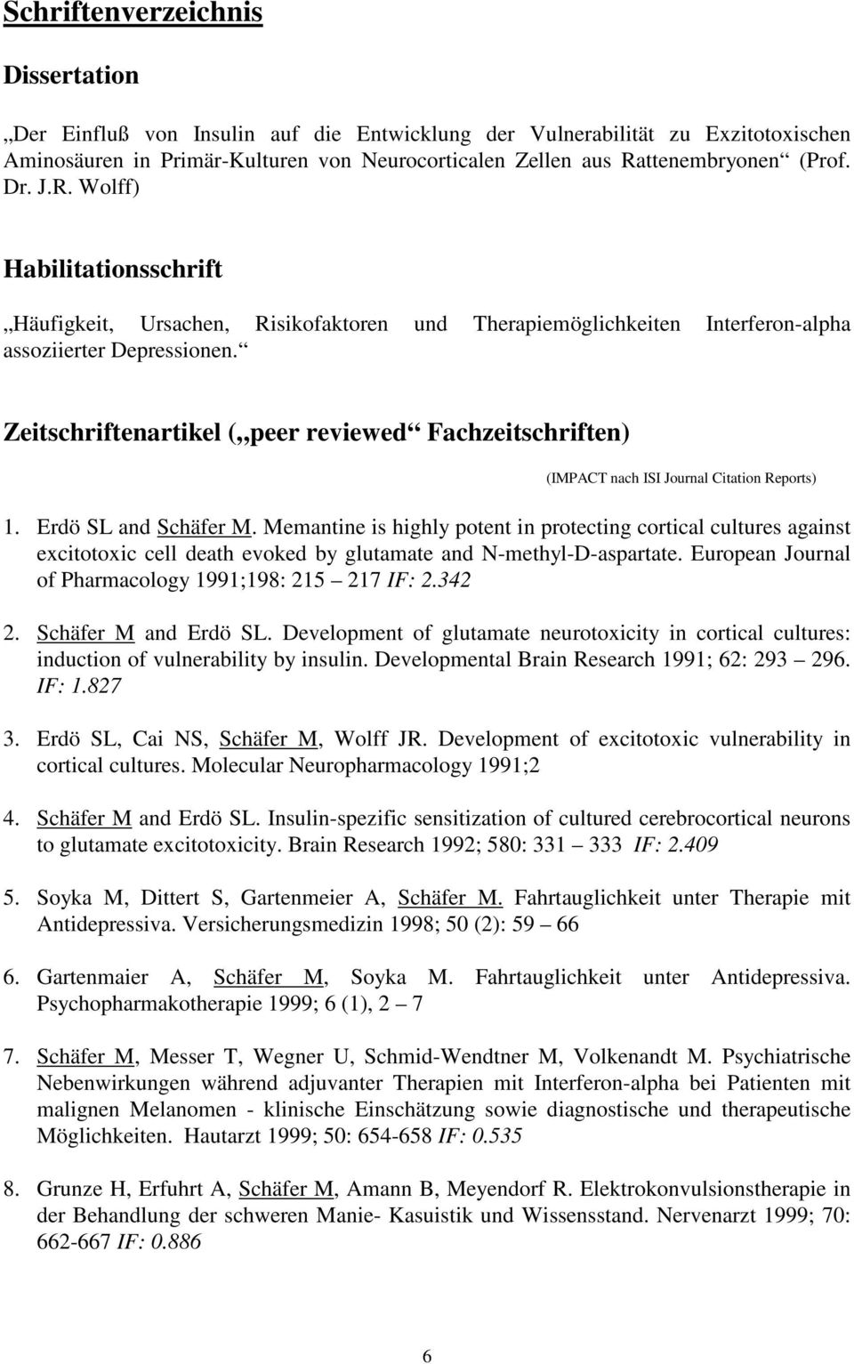 Zeitschriftenartikel ( peer reviewed Fachzeitschriften) (IMPACT nach ISI Journal Citation Reports) 1. Erdö SL and Schäfer M.