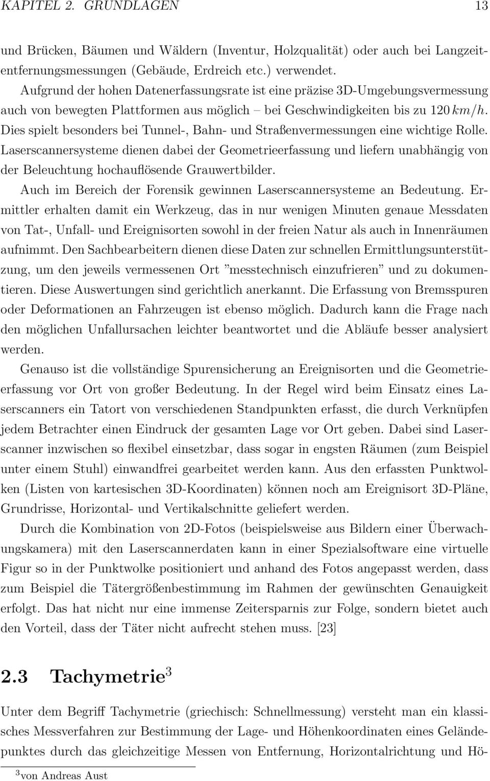 Dies spielt besonders bei Tunnel-, Bahn- und Straßenvermessungen eine wichtige Rolle.