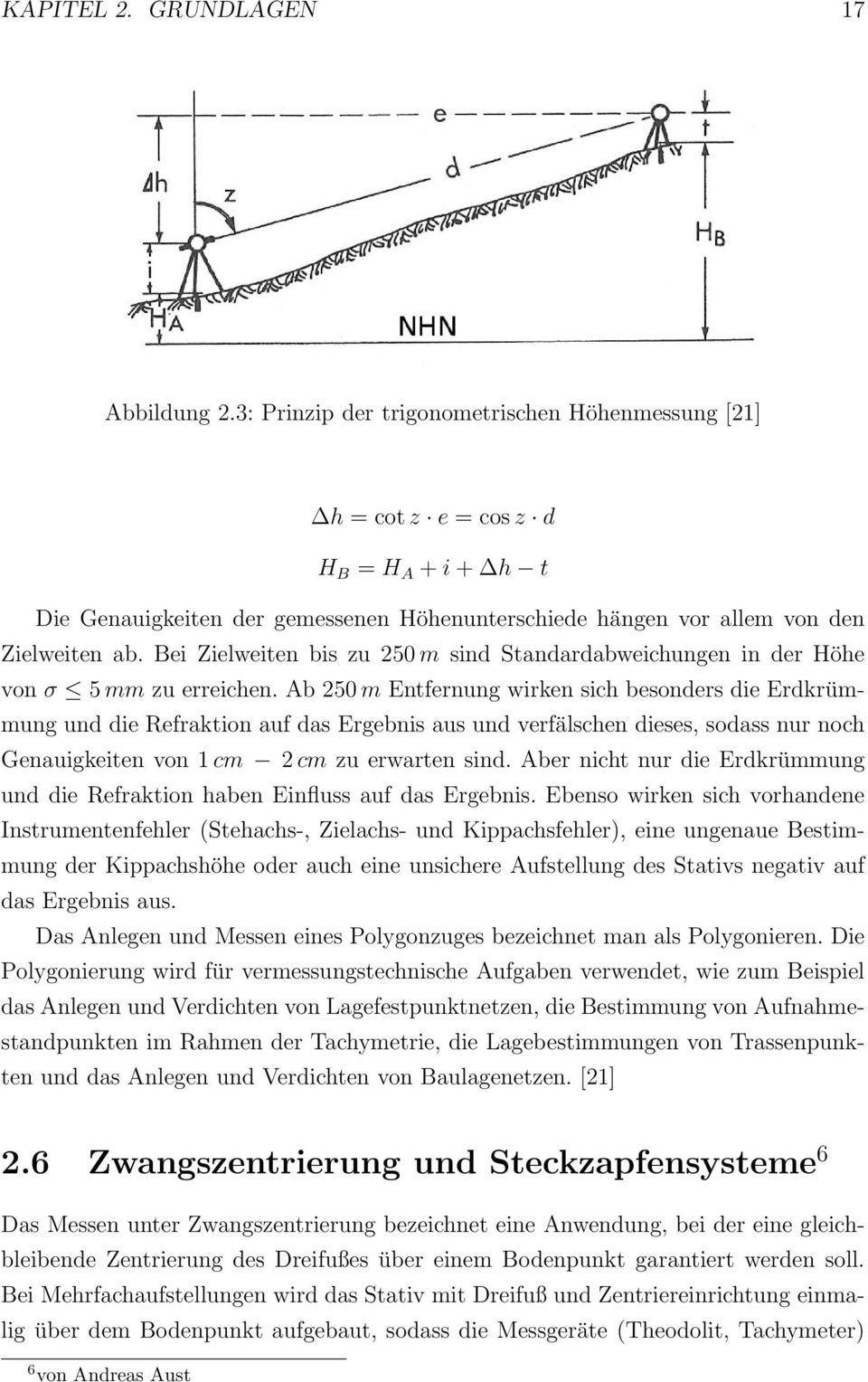 Bei Zielweiten bis zu 250 m sind Standardabweichungen in der Höhe von σ 5 mm zu erreichen.