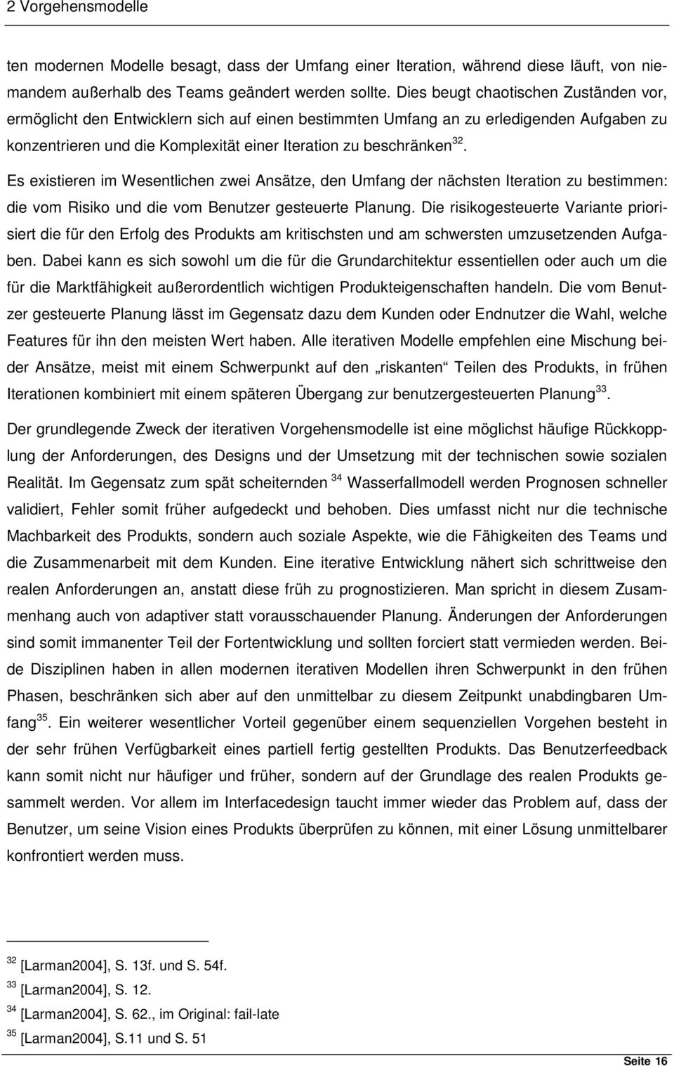 Es existieren im Wesentlichen zwei Ansätze, den Umfang der nächsten Iteration zu bestimmen: die vom Risiko und die vom Benutzer gesteuerte Planung.