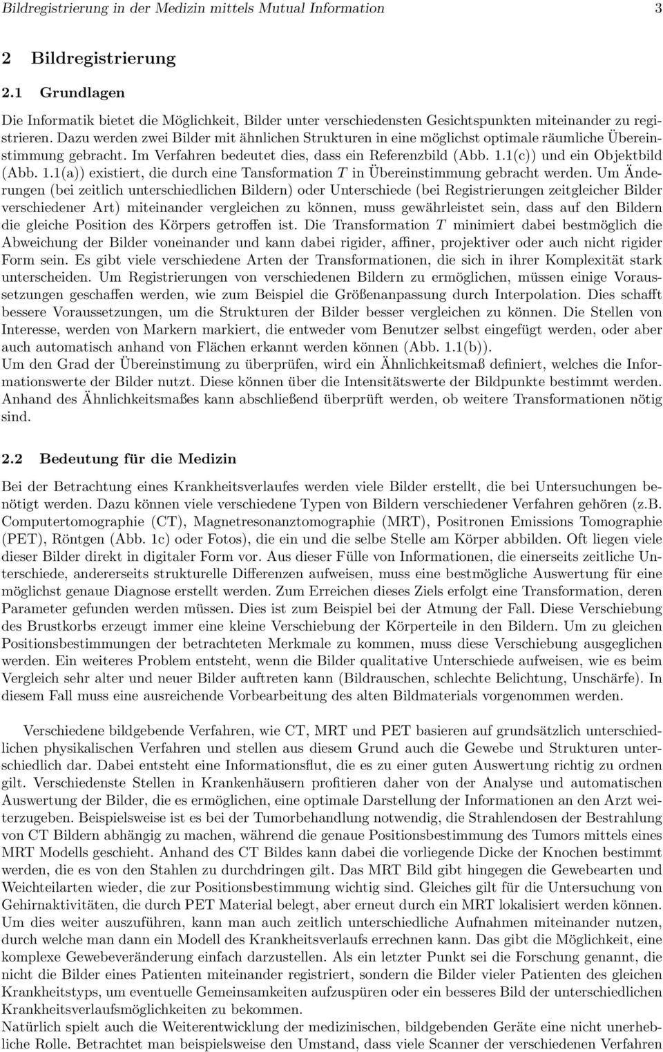 Dazu werden zwei Bilder mit ähnlichen Strukturen in eine möglichst optimale räumliche Übereinstimmung gebracht. Im Verfahren bedeutet dies, dass ein Referenzbild (Abb. 1.1(c)) und ein Objektbild (Abb.