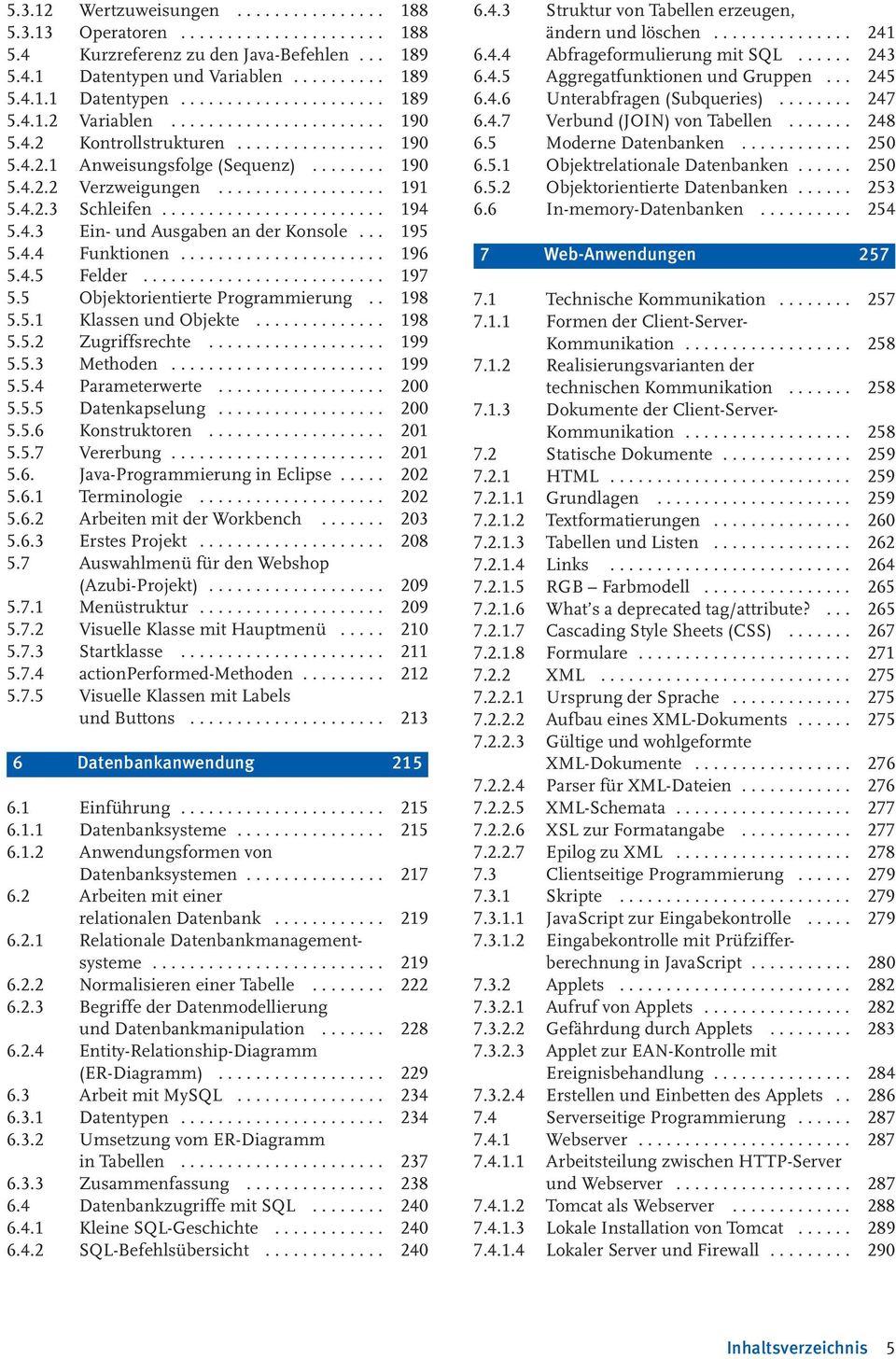 4.3 Ein- und Ausgaben an der Konsole... 195 5.4.4 Funktionen...................... 196 5.4.5 Felder.......................... 197 5.5 Objektorientierte Programmierung.. 198 5.5.1 Klassen und Objekte.