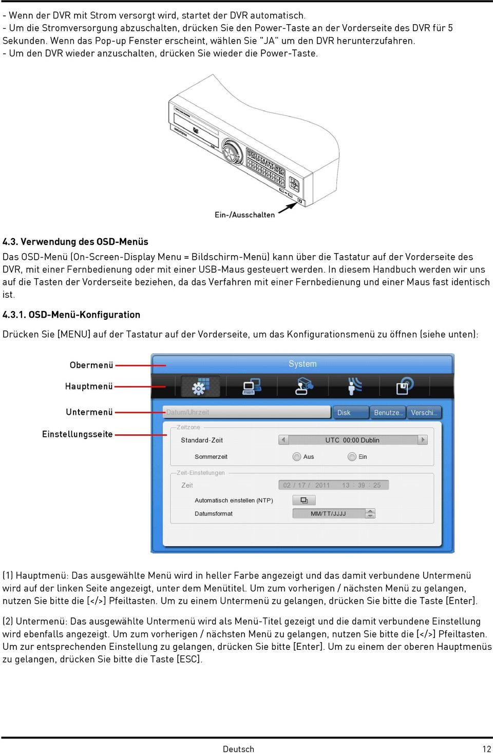 Verwendung des OSD-Menüs Das OSD-Menü (On-Screen-Display Menu = Bildschirm-Menü) kann über die Tastatur auf der Vorderseite des DVR, mit einer Fernbedienung oder mit einer USB-Maus gesteuert werden.