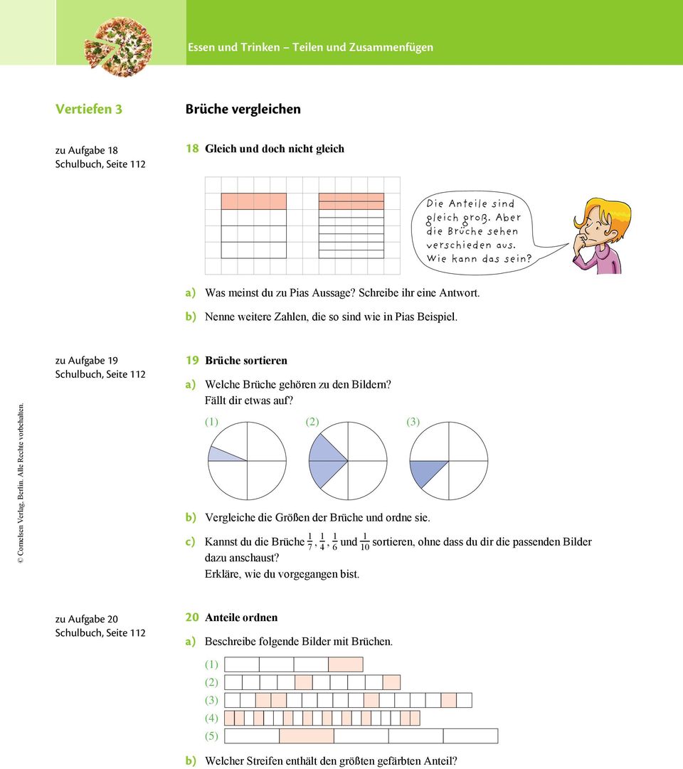 zu Aufgabe 9 Schulbuch, Seite 9 Brüche sortieren a) Welche Brüche gehören zu den Bildern? Fällt dir etwas auf? () () () b) Vergleiche die Größen der Brüche und ordne sie.