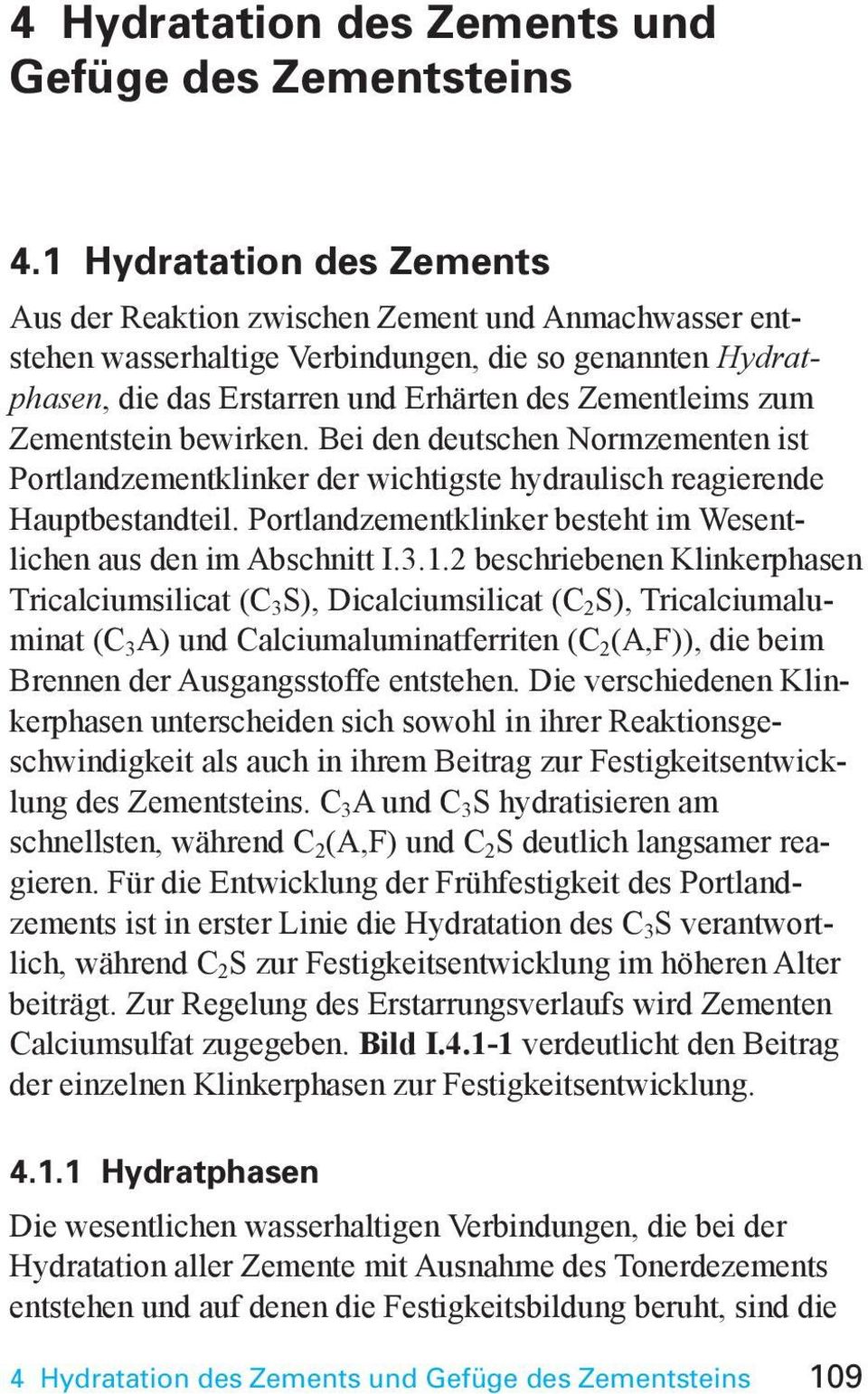 Zementstein bewirken. Bei den deutschen Normzementen ist Portlandzementklinker der wichtigste hydraulisch reagierende Hauptbestandteil.