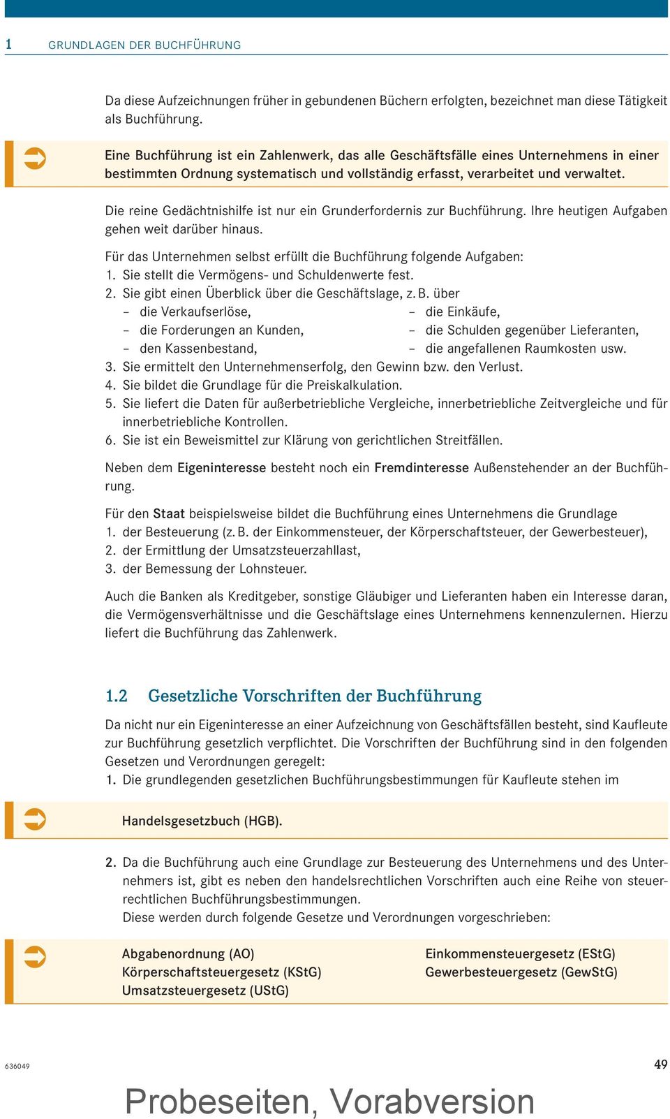 Die reine Gedächtnishilfe ist nur ein Grunderfordernis zur Buchführung. Ihre heutigen Aufgaben gehen weit darüber hinaus. Für das Unternehmen selbst erfüllt die Buchführung folgende Aufgaben: 1.