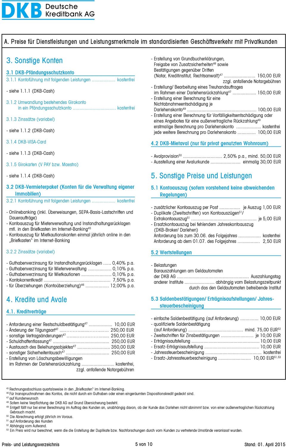 2 DKB-Vermieterpaket (Konten für die Verwaltung eigener Immobilien) 3.2.1 Kontoführung mit folgenden Leistungen... kostenfrei --Onlinebanking (inkl.