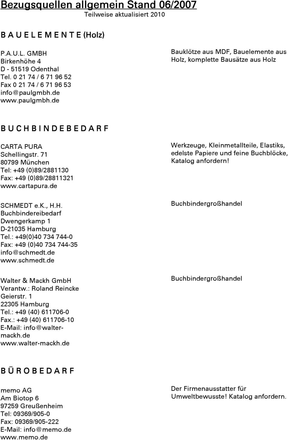 71 80799 München Tel: +49 (0)89/2881130 Fax: +49 (0)89/28811321 www.cartapura.de SCHMEDT e.k., H.H. Buchbindereibedarf Dwengerkamp 1 D-21035 Hamburg Tel.