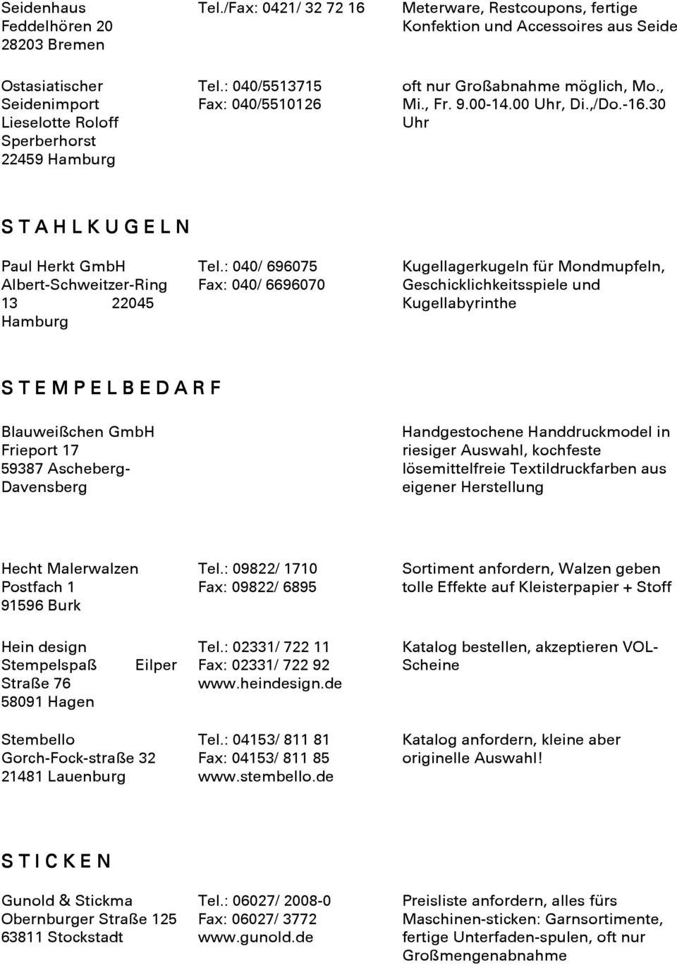 : 040/5513715 Fax: 040/5510126 oft nur Großabnahme möglich, Mo., Mi., Fr. 9.00-14.00 Uhr, Di.,/Do.-16.30 Uhr S T A H L K U G E L N Paul Herkt GmbH Albert-Schweitzer-Ring 13 22045 Hamburg Tel.