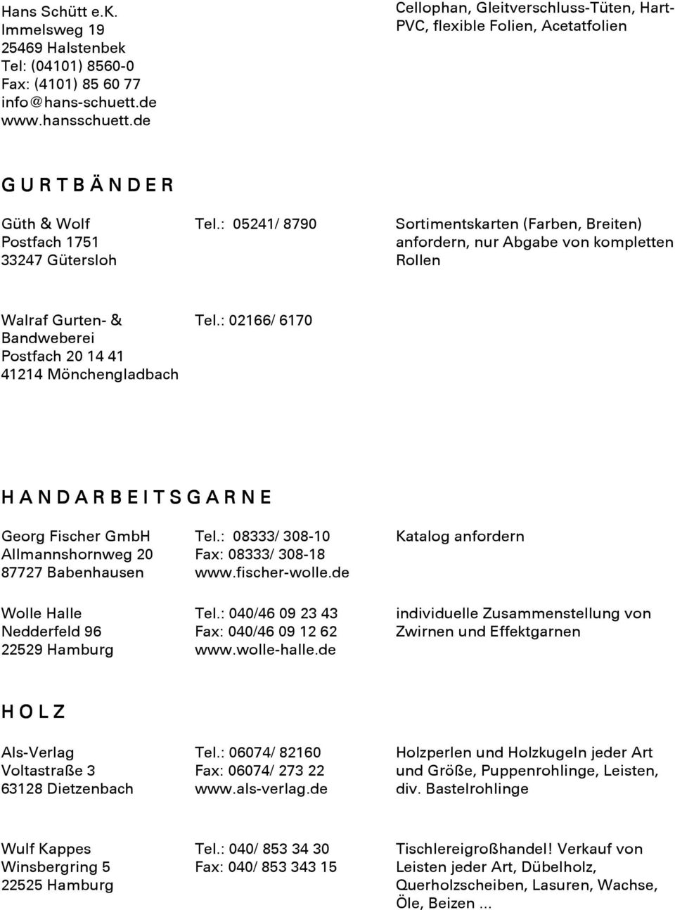 : 05241/ 8790 Sortimentskarten (Farben, Breiten) anfordern, nur Abgabe von kompletten Rollen Walraf Gurten- & Bandweberei Postfach 20 14 41 41214 Mönchengladbach Tel.