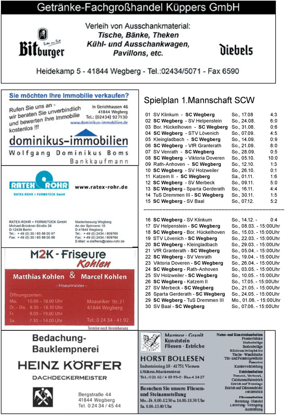 10:0 09 Rath-Anhoven - SC Wegberg So., 12.10. 1:3 10 SC Wegberg - SV Holzweiler So., 26.10. 0:1 11 Katzem II - SC Wegberg Sa., 01.11. 1:6 12 SC Wegberg - SV Merbeck So., 09.11. 5:0 13 SC Wegberg - Sparta Gerderath So.
