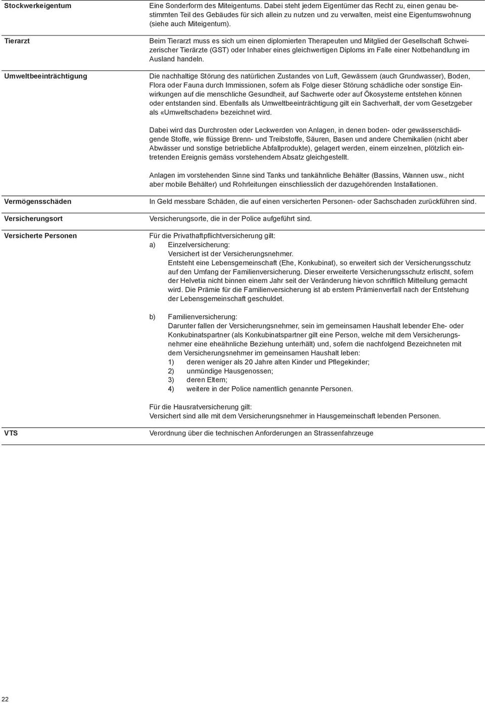 Beim Tierarzt muss es sich um einen diplomierten Therapeuten und Mitglied der Gesellschaft Schweizerischer Tierärzte (GST) oder Inhaber eines gleichwertigen Diploms im Falle einer Notbehandlung im