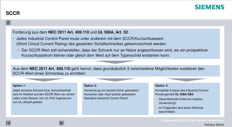 Der SCCR-Wert soll sicherstellen, dass der Schrank nur an Netze angeschlossen wird, wo ein prospektiver Kurzschlussstrom kleiner oder gleich dem Wert auf dem Typenschild entstehen kann.