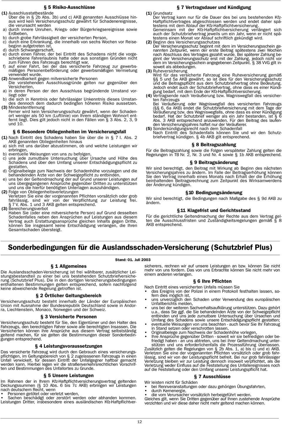 Erdbeben, b) durch grobe Fahrlässigkeit der versicherten Person, c) durch eine Erkrankung, die innerhalb von sechs Wochen vor Reisebeginn aufgetreten ist, d) durch Schwangerschaft, e) durch einen