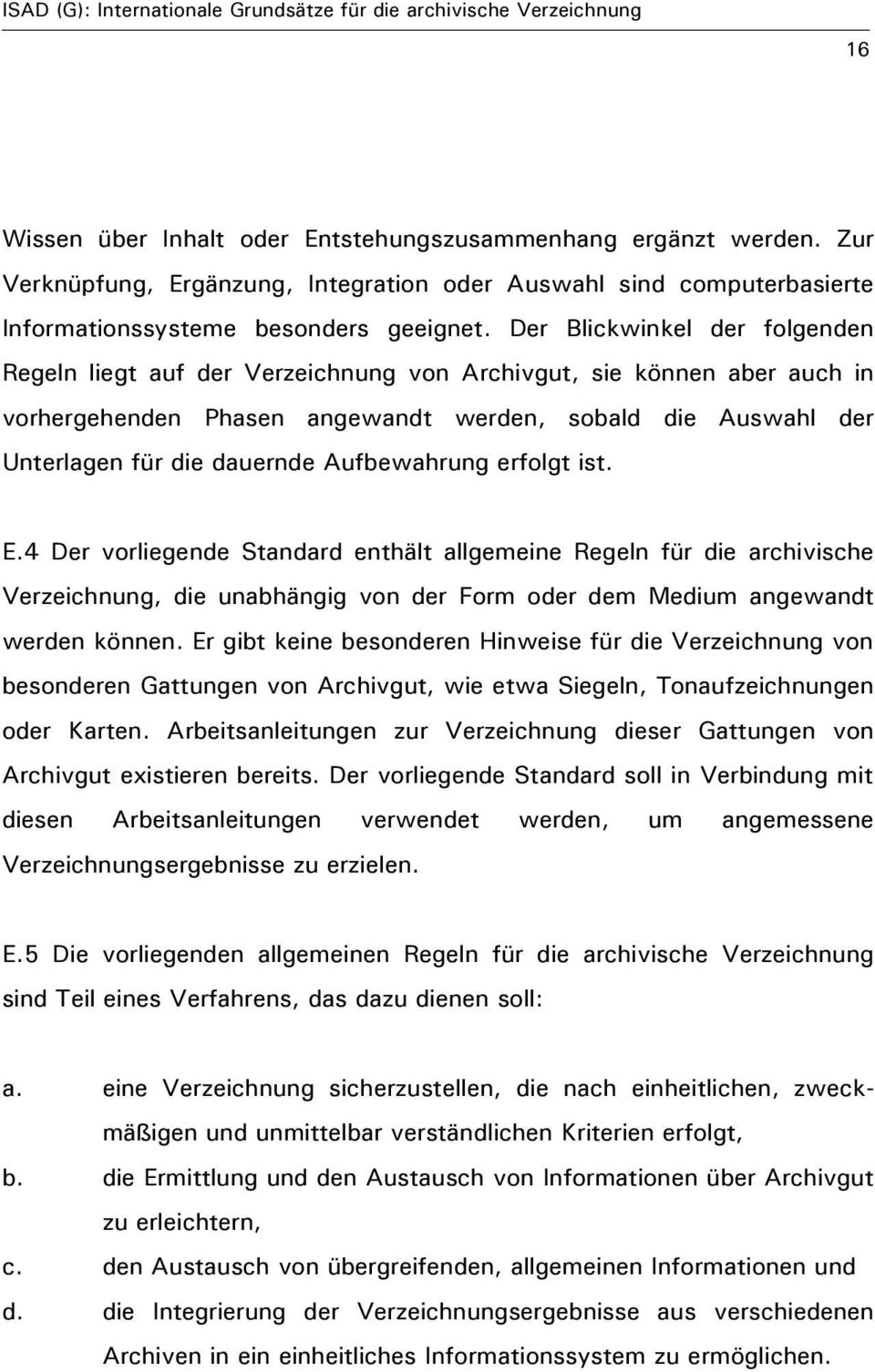 Aufbewahrung erfolgt ist. E.4 Der vorliegende Standard enthält allgemeine Regeln für die archivische Verzeichnung, die unabhängig von der Form oder dem Medium angewandt werden können.